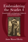 Image for Embroidering the scarlet A  : unwed mothers and illegitimate children in American fiction and film