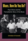Image for Blues, how do you do?  : Paul Oliver and the transatlantic story of the blues
