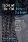 Image for Traces of the old, uses of the new  : the emergence of digital literary studies