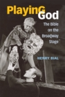 Image for Playing God  : the Bible on the Broadway stage