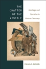 Image for The chatter of the visible  : montage and narrative in Weimar Germany