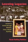 Image for Learning legacies  : archive to action through women&#39;s cross-cultural teaching