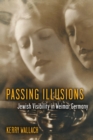 Image for Passing Illusions : Jewish Visibility in Weimar Germany