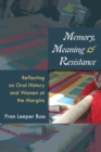 Image for Memory, Meaning, and Resistance : Reflecting on Oral History and Women at the Margins