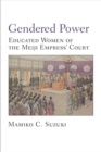 Image for Gendered Power : Educated Women of the Meiji Empress’ Court
