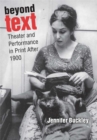 Image for Beyond Text : Theater and Performance in Print After 1900