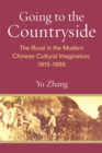 Image for Going to the countryside  : the rural in the modern Chinese cultural imagination, 1915-1965