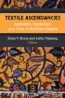 Image for Textile Ascendancies : Aesthetics, Production, and Trade in Northern Nigeria