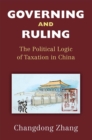 Image for Governing and ruling  : the political logic of taxation in China