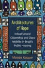 Image for Architectures of hope  : infrastructural citizenship and class mobility in Brazil&#39;s public housing