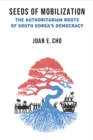 Image for Seeds of Mobilization : The Authoritarian Roots of South Korea&#39;s Democracy