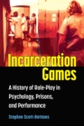 Image for Incarceration Games : A History of Role-Play in Psychology, Prisons, and Performance