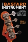 Image for The Bastard Instrument : A Cultural History of the Electric Bass
