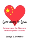 Image for Learning to Love : Intimacy and the Discourse of Development in China