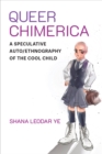 Image for Queer Chimerica : A Speculative Auto/Ethnography of the Cool Child