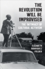 Image for The Revolution Will Be Improvised : The Intimacy of Cultural Activism
