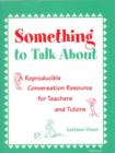 Image for Something to Talk About : A Reproducible Conversation Resource for Teachers and Tutors