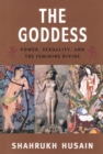 Image for The Goddess : Power, Sexuality, and the Feminine Divine