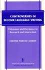 Image for Controversies in Second Language Writing : Dilemmas and Decisions in Research and Instruction