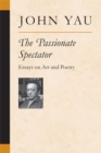 Image for The Passionate Spectator : Essays on Art and Poetry