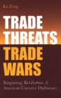 Image for Trade threats, trade wars  : bargaining, retaliation, and American coercive diplomacy