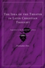 Image for The idea of the theater in Latin Christian thought  : Augustine to the fourteenth century