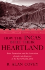 Image for How the Incas Built Their Heartland : State Formation and the Innovation of Imperial Strategies in the Sacred Valley, Peru