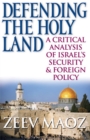 Image for Defending the Holy Land  : a critical analysis of Israel&#39;s security and foreign policy