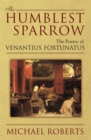 Image for The humblest sparrow  : the poetry of Venantius Fortunatus