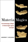 Image for Materia magica  : the archaeology of magic in Roman Egypt, Cyprus, and Spain