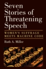 Image for Seven stories of threatening speech  : women&#39;s suffrage meets machine code