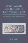 Image for Wine, wealth, and the state in late antique Egypt  : the house of Apion at Oxyrhynchus