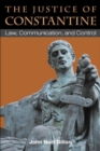 Image for The justice of Constantine  : law, communication, and control