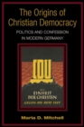 Image for The origins of Christian democracy  : politics and confession in modern Germany