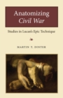 Image for Anatomizing Civil War  : studies in Lucan&#39;s epic technique