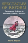 Image for Spectacles of reform  : theater and activism in nineteenth-century America
