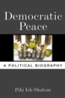 Image for Democratic peace  : a political biography