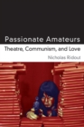Image for Passionate amateurs  : theatre, communism, and love