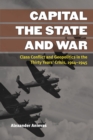 Image for Capital, the State, and War: Class Conflict and Geopolitics in the Thirty Years&#39; Crisis, 1914-1945