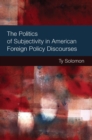 Image for The Politics of Subjectivity in American Foreign Policy Discourses