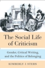 Image for The Social Life of Criticism : Gender, Critical Writing, and the Politics of Belonging