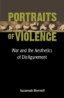 Image for Portraits of Violence : War and the Aesthetics of Disfigurement
