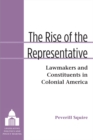 Image for The Rise of the Representative : Lawmakers and Constituents in Colonial America