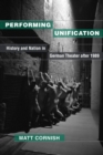 Image for Performing Unification : History and Nation in German Theater after 1989