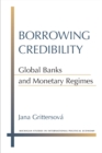 Image for Borrowing Credibility : Global Banks and Monetary Regimes