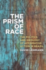 Image for The Prism of Race : The Politics and Ideology of Affirmative Action in Brazil