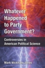 Image for Whatever happened to party government?  : controversies in American political science