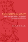 Image for Monstrous Kinds : Body, Space, and Narrative in Renaissance Representations of Disability