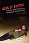 Image for Acts of Poetry : American Poets&#39; Theater and the Politics of Performance