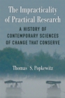 Image for The Impracticality of Practical Research : A History of Contemporary Sciences of Change that Conserve